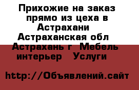 Прихожие на заказ прямо из цеха в Астрахани - Астраханская обл., Астрахань г. Мебель, интерьер » Услуги   